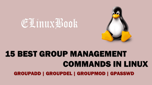 15 BEST GROUP MANAGEMENT (GROUPADD, GROUPDEL, GROUPMOD, GPASSWD) COMMANDS IN LINUX
