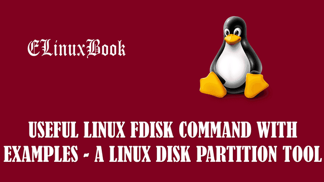 USEFUL LINUX FDISK COMMAND WITH EXAMPLES - A LINUX DISK PARTITION TOOL