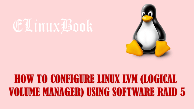 HOW TO CONFIGURE LINUX LVM (LOGICAL VOLUME MANAGER) USING SOFTWARE RAID 5