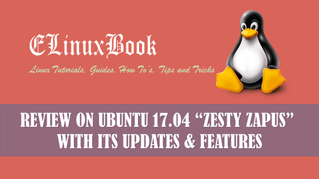 REVIEW ON UBUNTU 17.04 ZESTY ZAPUS WITH ITS UPDATES & FEATURES