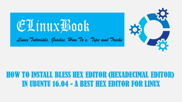 HOW TO INSTALL BLESS HEX EDITOR (HEXADECIMAL EDITOR) IN UBUNTU 16.04 - A BEST HEX EDITOR FOR LINUX