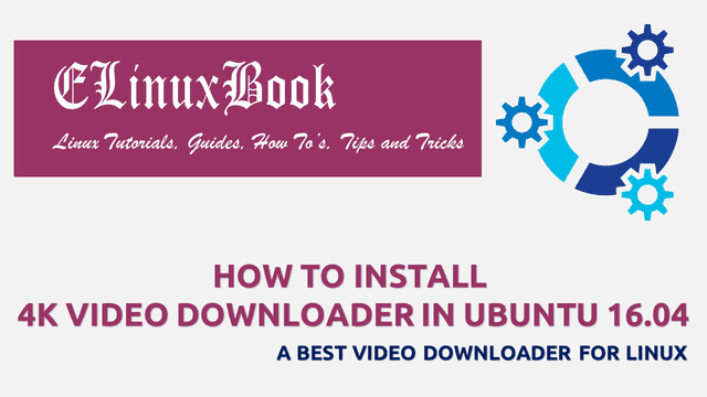 HOW TO INSTALL 4K VIDEO DOWNLOADER IN UBUNTU 16.04 - A BEST VIDEO DOWNLOADER FOR LINUX