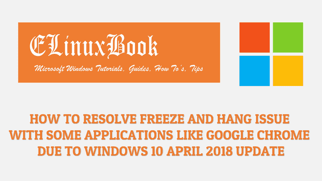 HOW TO RESOLVE FREEZE AND HANG ISSUE WITH SOME APPLICATIONS LIKE GOOGLE CHROME DUE TO WINDOWS 10 APRIL 2018 UPDATE